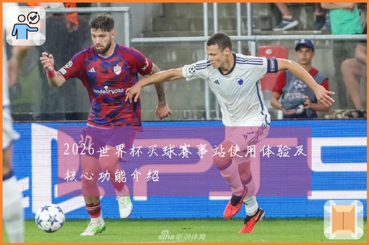 2026世界杯买球赛事站使用体验及核心功能介绍