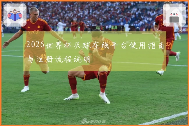 2026世界杯买球在线平台使用指南与注册流程说明